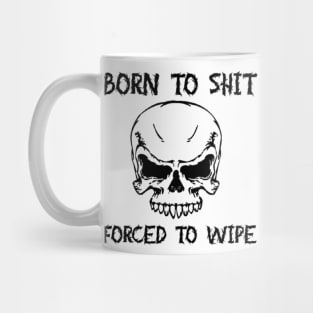 Born To Shit Forced To Wipe Funny Quote Mug